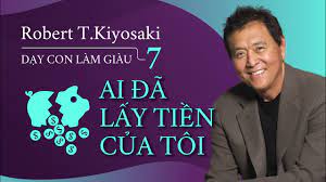 Dạy con làm giàu 7: Ai đã lấy tiền của tôi - Robert T.Kiyosaki